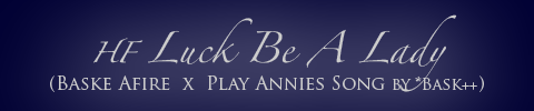 HF Luck Be A Lady (Baske Afire x Play Annies Song by *Bask)